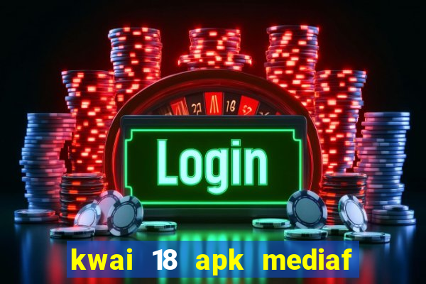 kwai 18 apk mediaf  re